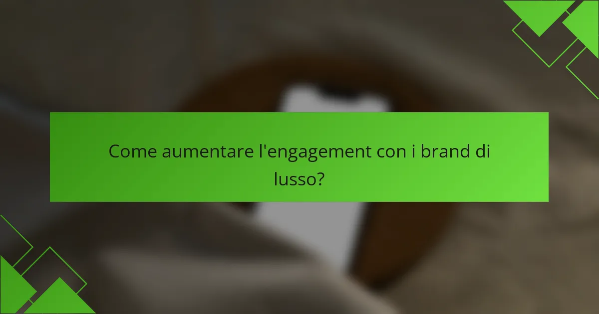 Come aumentare l'engagement con i brand di lusso?