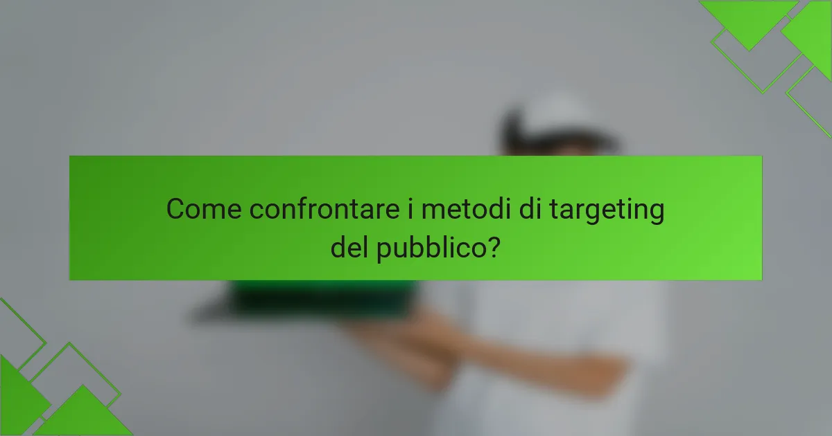 Come confrontare i metodi di targeting del pubblico?