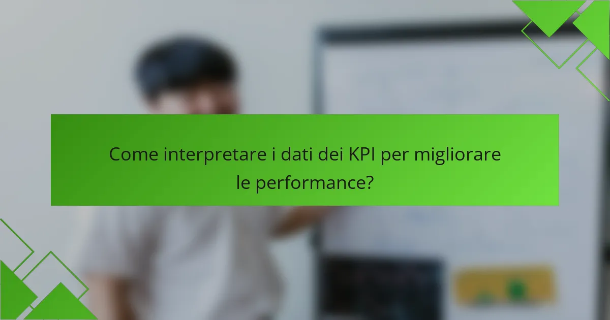 Come interpretare i dati dei KPI per migliorare le performance?