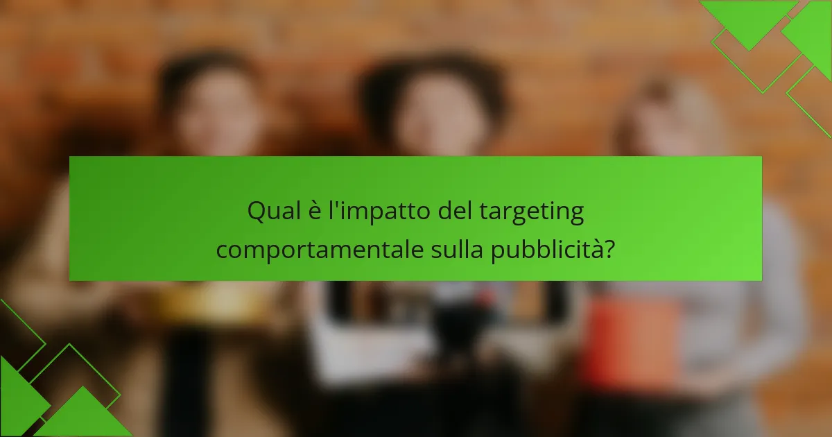 Qual è l'impatto del targeting comportamentale sulla pubblicità?