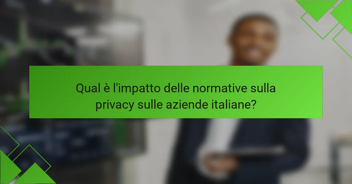 Qual è l'impatto delle normative sulla privacy sulle aziende italiane?