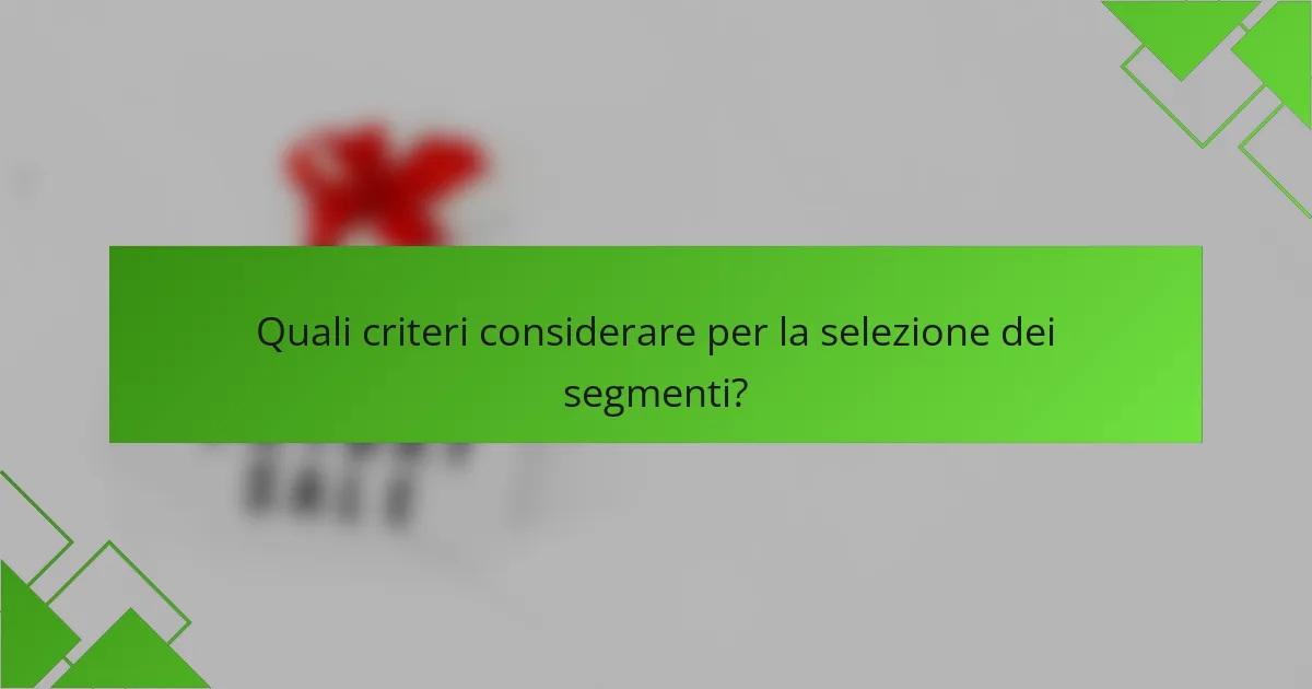 Quali criteri considerare per la selezione dei segmenti?
