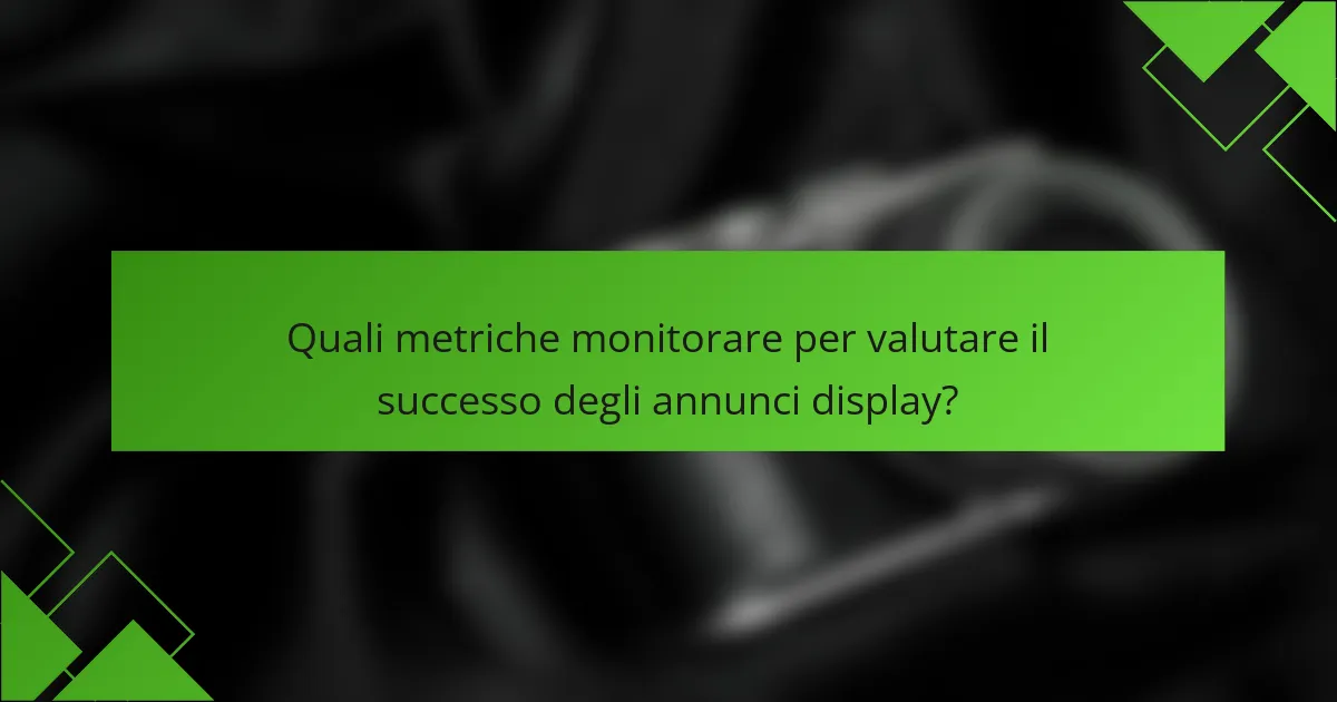 Quali metriche monitorare per valutare il successo degli annunci display?