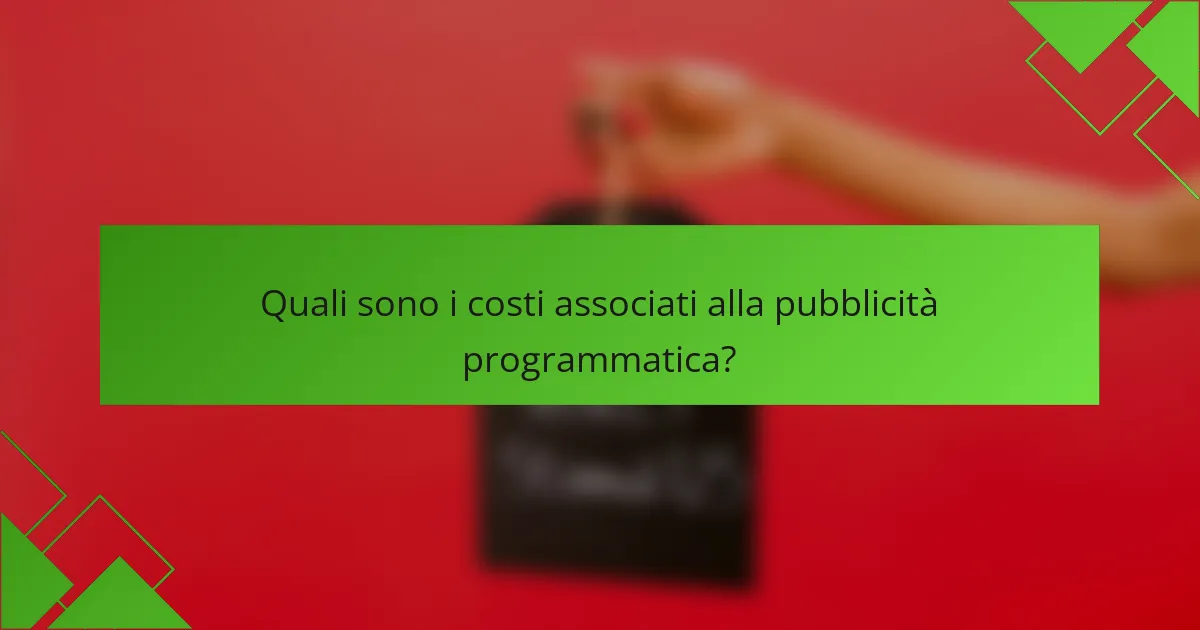 Quali sono i costi associati alla pubblicità programmatica?