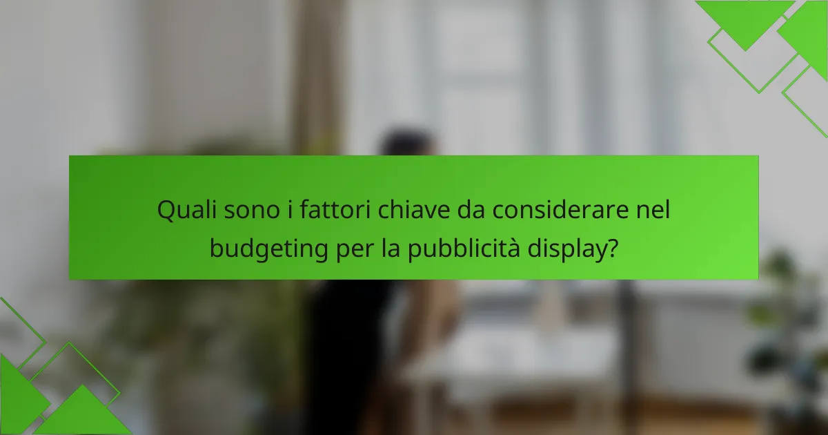 Quali sono i fattori chiave da considerare nel budgeting per la pubblicità display?