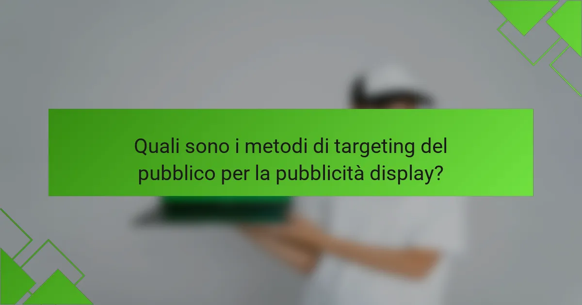 Quali sono i metodi di targeting del pubblico per la pubblicità display?