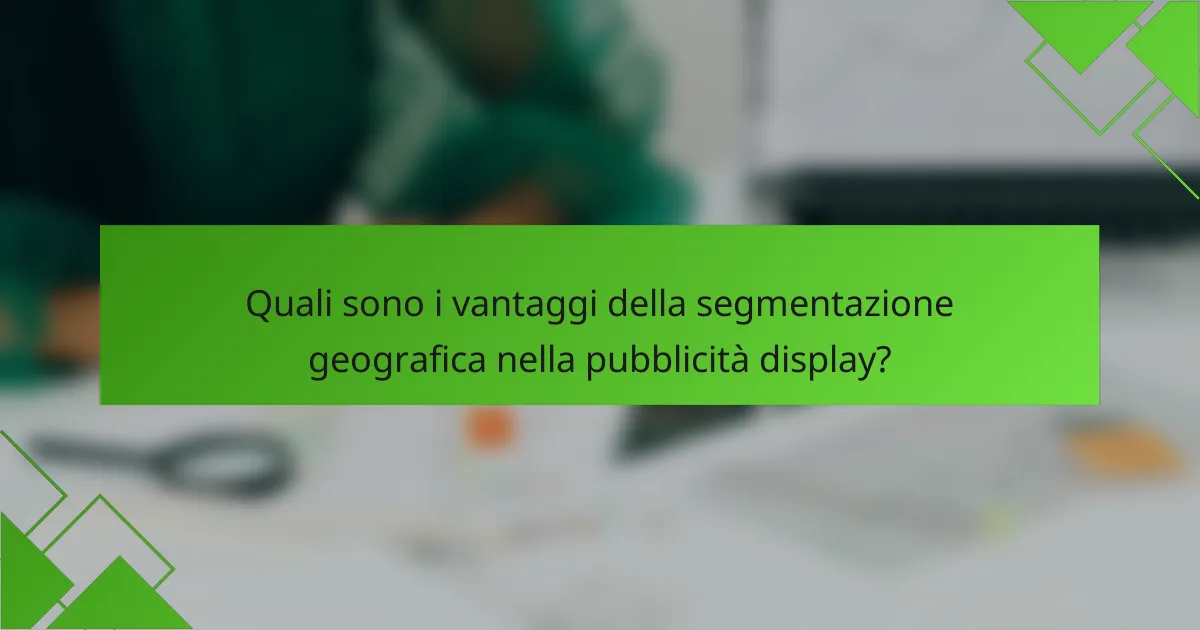 Quali sono i vantaggi della segmentazione geografica nella pubblicità display?