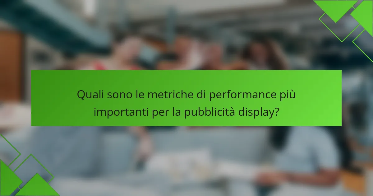 Quali sono le metriche di performance più importanti per la pubblicità display?