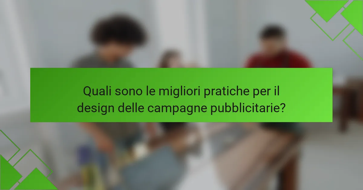 Quali sono le migliori pratiche per il design delle campagne pubblicitarie?