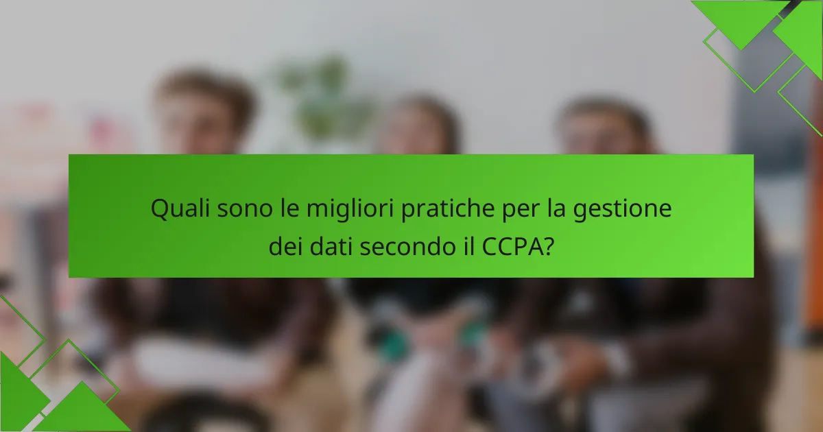 Quali sono le migliori pratiche per la gestione dei dati secondo il CCPA?