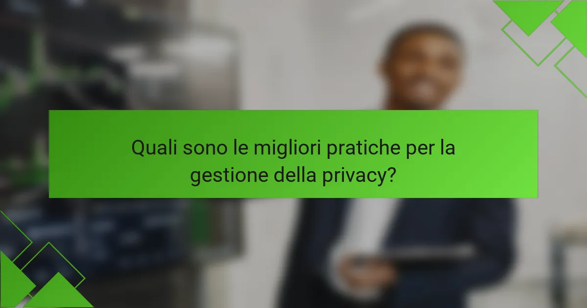 Quali sono le migliori pratiche per la gestione della privacy?