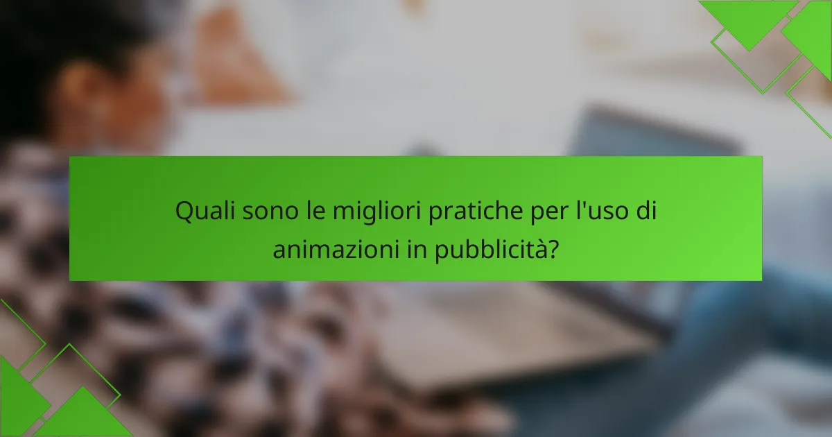 Quali sono le migliori pratiche per l'uso di animazioni in pubblicità?