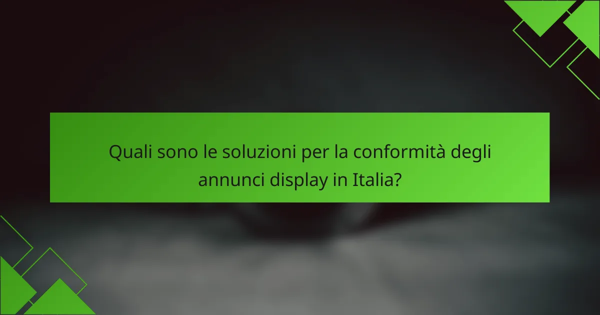 Quali sono le soluzioni per la conformità degli annunci display in Italia?