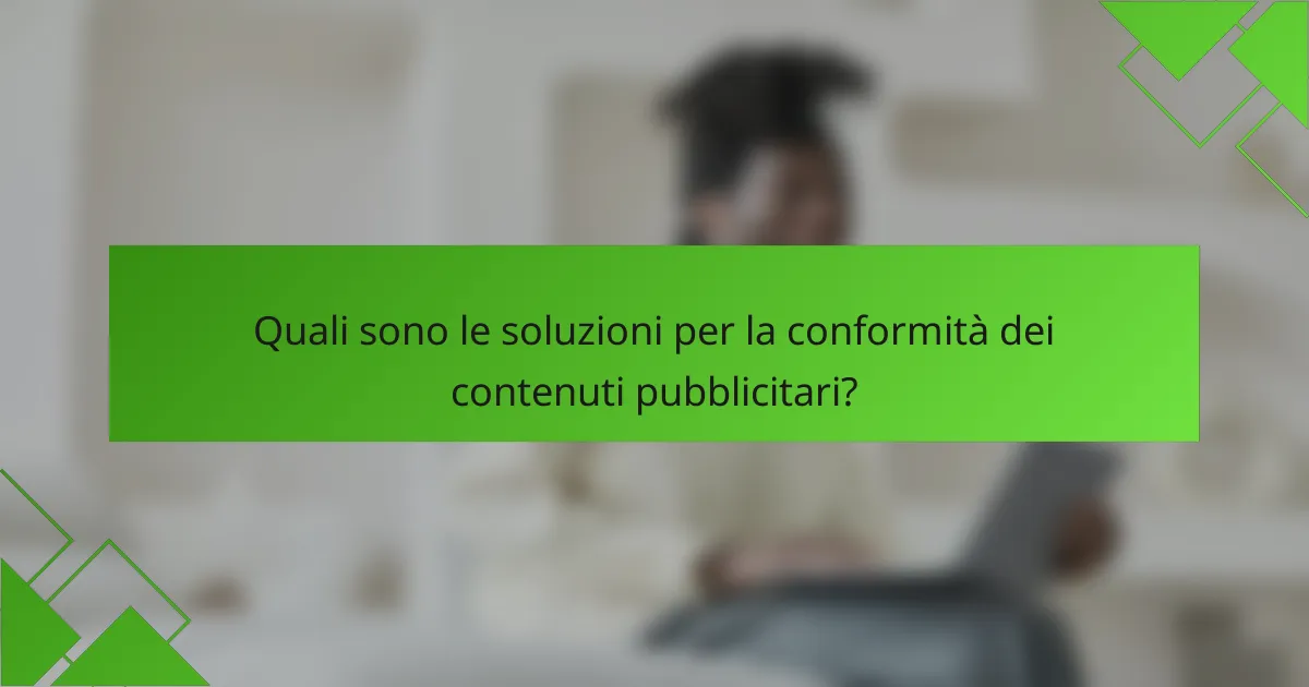 Quali sono le soluzioni per la conformità dei contenuti pubblicitari?