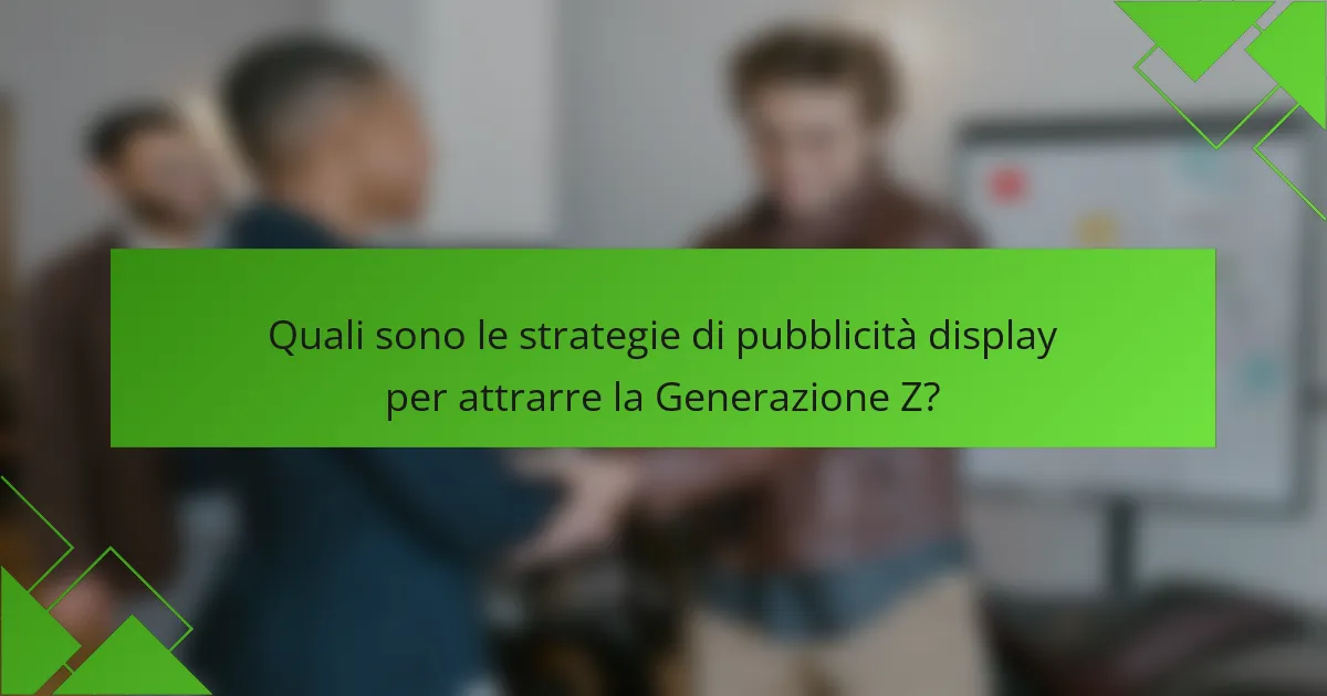 Quali sono le strategie di pubblicità display per attrarre la Generazione Z?