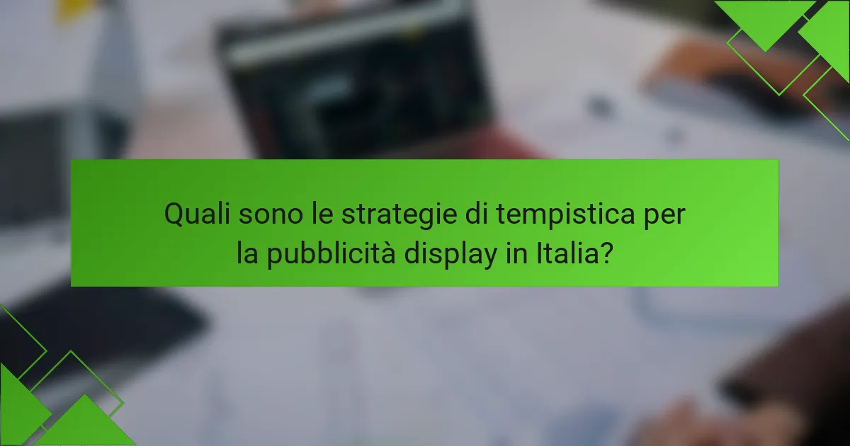 Quali sono le strategie di tempistica per la pubblicità display in Italia?