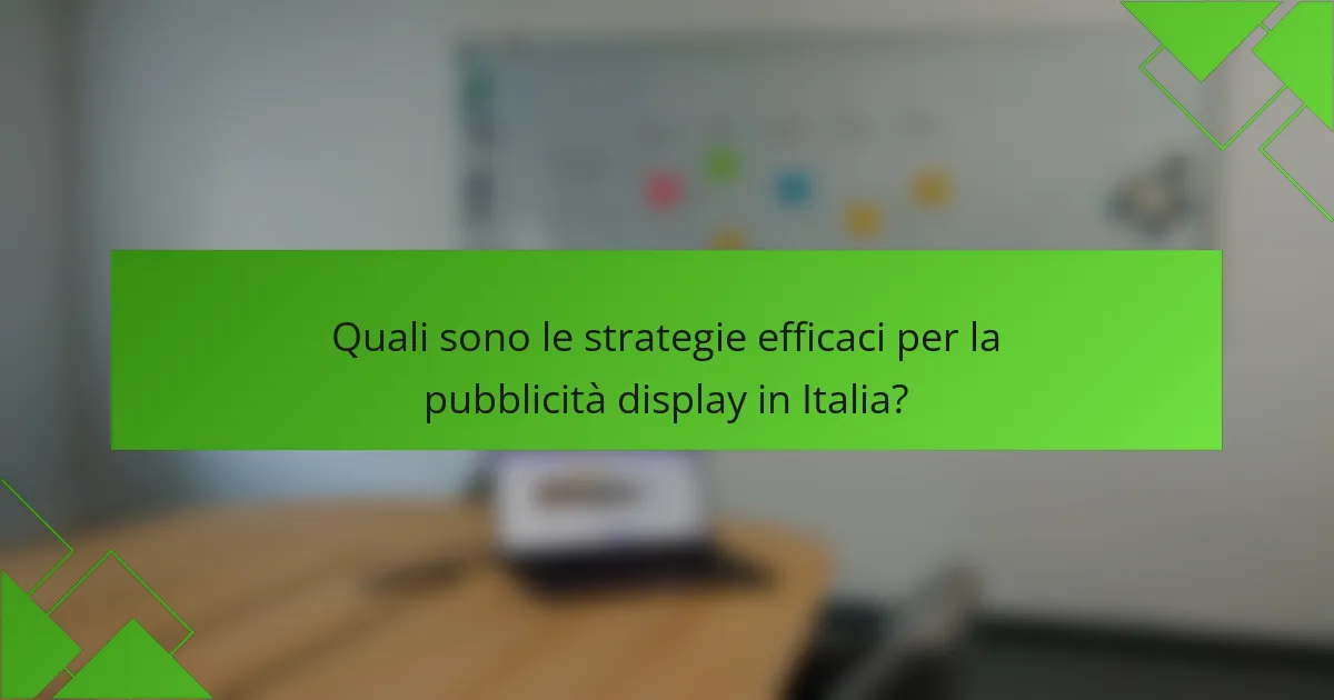 Quali sono le strategie efficaci per la pubblicità display in Italia?