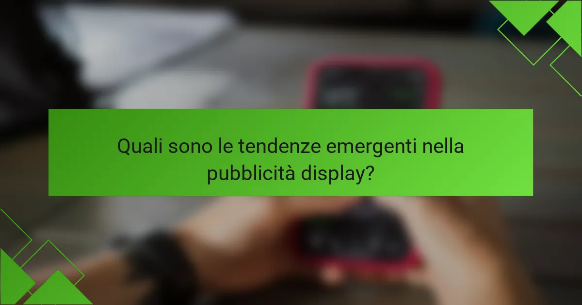 Quali sono le tendenze emergenti nella pubblicità display?