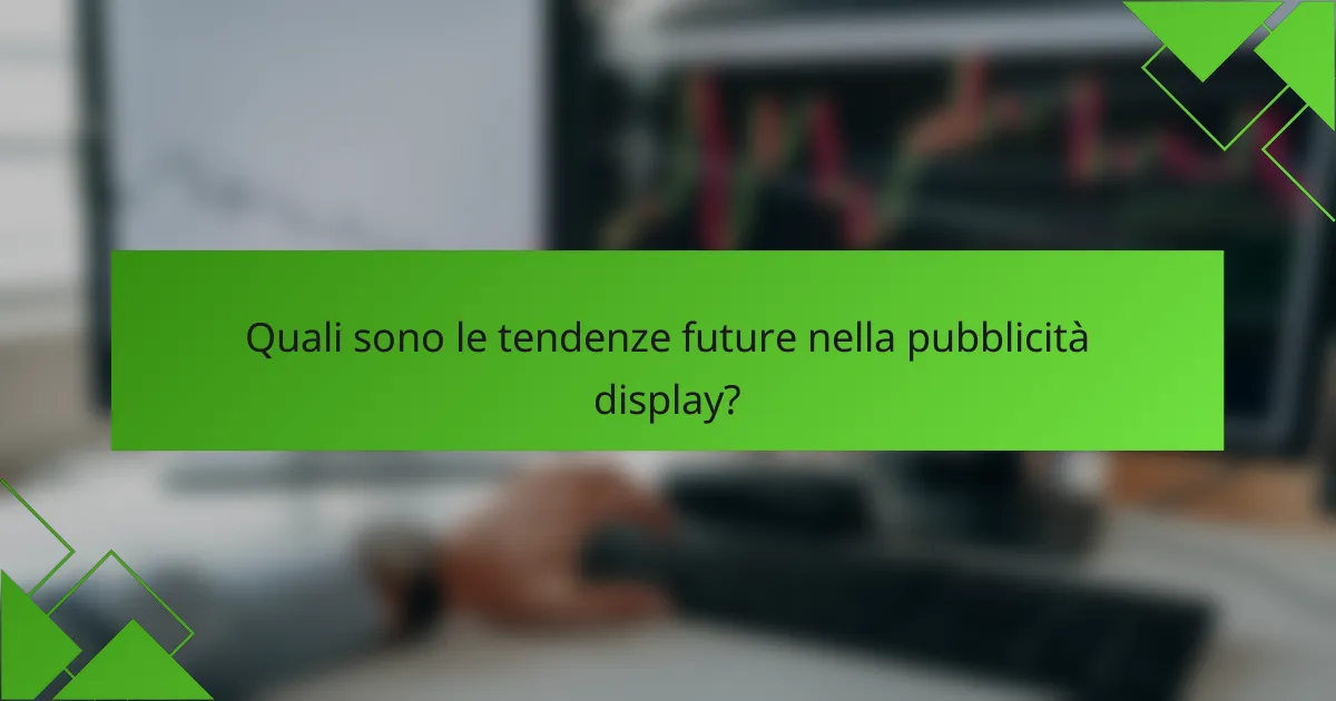 Quali sono le tendenze future nella pubblicità display?
