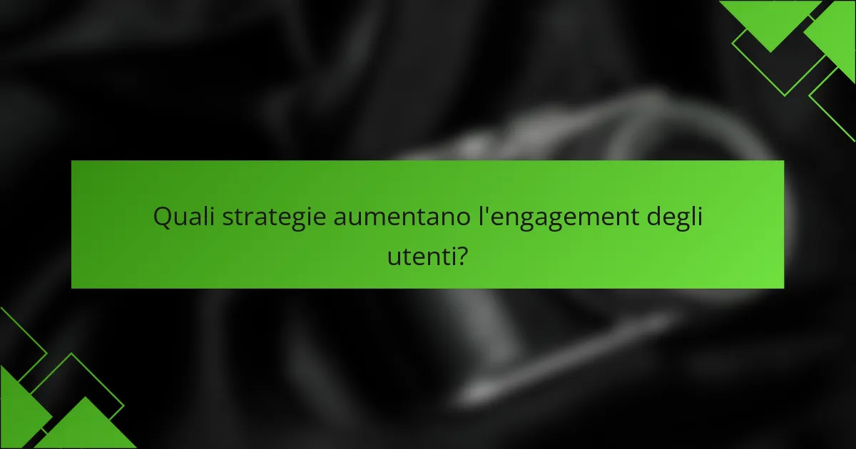 Quali strategie aumentano l'engagement degli utenti?