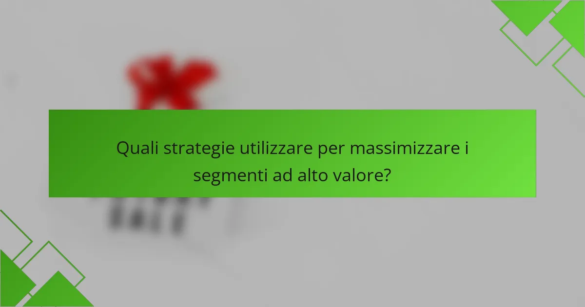 Quali strategie utilizzare per massimizzare i segmenti ad alto valore?